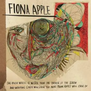 CD Fiona Apple: The Idler Wheel Is Wiser Than The Driver Of The Screw And Whipping Cords Will Serve You More Than Ropes Will Ever Do