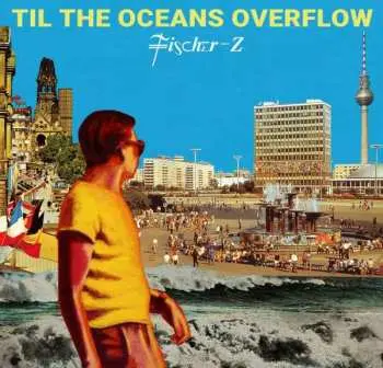 CD Fischer-Z: Til The Oceans Overflow