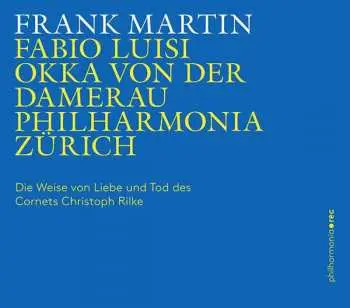 CD Frank Martin: Der Weise von Liebe Und Tod Des Cornets Christoph Rilke