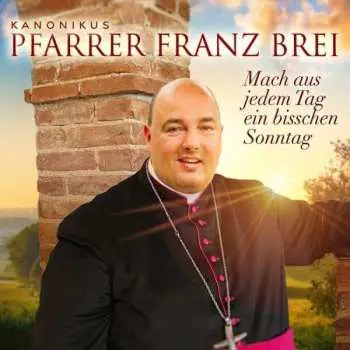 CD Franz Brei: Mach Aus Jedem Tag Ein Bisschen Sonntag