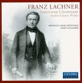 CD Franz Paul Lachner: Geistliche Chorwerke - Sacred Choral Works