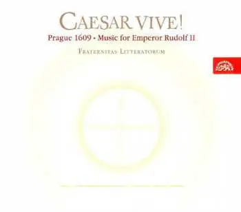 CD Fraternitas Litteratorum: Caesar Vive! - Prague, 1609 — Music for Emperor Rudolf II