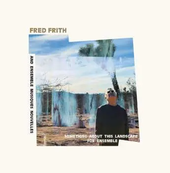 LP Fred Frith: Something About This Landscape For Ensemble