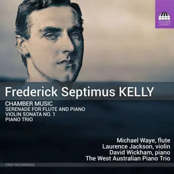 CD Frederick Septimus Kelly: Chamber Music (Serenade For Flute And Piano; Violin Sonata No. 1; Piano Trio)