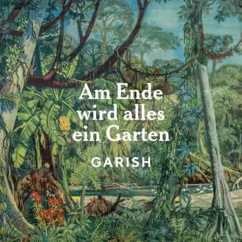 LP Garish: Am Ende Wird Alles Ein Garten (lp)
