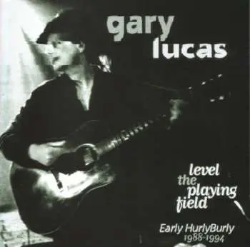 CD Gary Lucas: Level The Playing Field - Early Hurly Burly 1988-1994