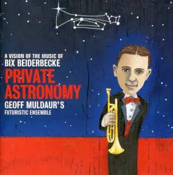 CD Geoff Muldaur's Futuristic Ensemble: Private Astronomy - A Vision Of The Music Of Bix Beiderbecke