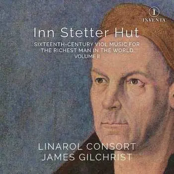 CD Linarol Consort: Inn Stetter Hut (Sixteenth-century Viol Music For The Richest Man In The World Volume II)
