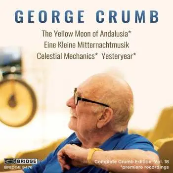 CD George Crumb: The Yellow Moon Of Andalusia; Eine Kleine Mitternachtmusik; Celestial Mechanics; Yesteryear
