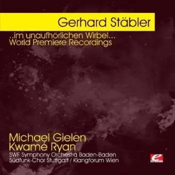 CD Gerhard Stäbler: ... Im Unaufhörlichen Wirbel ... World Premiere Recordings