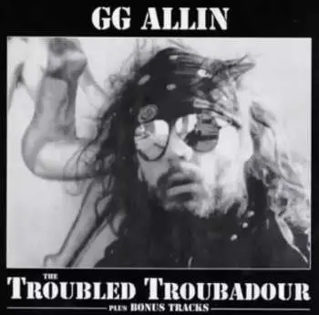 CD GG Allin: The Troubled Troubadour plus Bonus Tracks
