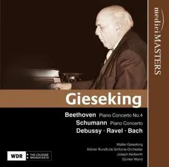 CD Walter Gieseking: Beethoven Piano Concerto No. 4 - Schumann Piano Concerto - Debussy - Ravel - Bach
