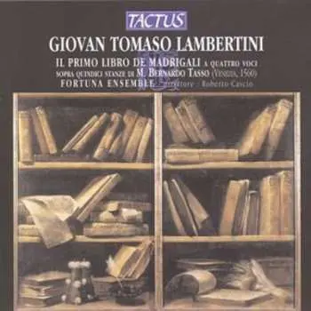 CD Giovan Tomaso Lambertini: Il Primo Libro Dei Madrigali A Quattro Voci Sopra Quindici Stanze Di M. Bernardo Tasso