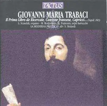 CD Giovanni Maria Trabaci: Il Primo Libro de Ricercate, Canzone Franzese, Capricci... (Napoli 1603)
