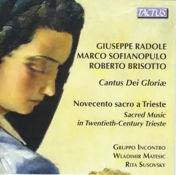 CD Giuseppe Radole: Cantus Dei Gloriae: Novocento Sacro A Trieste - Sacred Music In Twentieth-Century Trieste