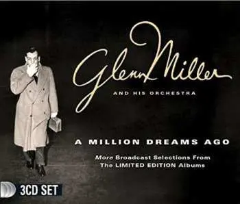 3CD Glenn Miller And His Orchestra: A Million Dreams Ago: More Broadcast Selections From The Limited Edition Albums