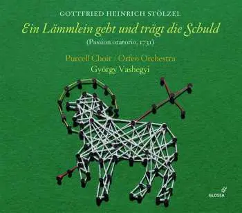 CD Gottfried Heinrich Stölzel: Ein Lämmlein Geht Und Trägt Die Schuld (Passion Oratorio, 1731)