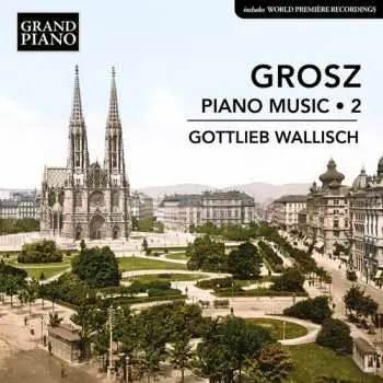 CD Gottlieb Wallisch: Grosz: Piano Music Vol. 2