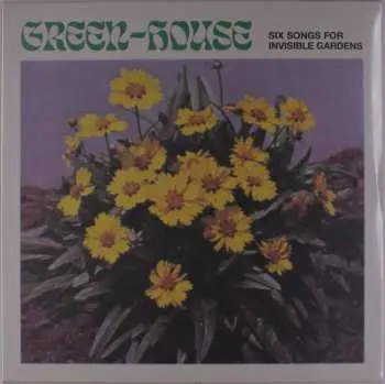 LP Green-House: Six Songs For Invisible Gardens