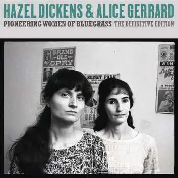 CD Hazel Dickens And Alice Gerrard: Pioneering Women Of Bluegrass (The Definitive Edition)