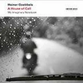 2CD Heiner Goebbels: A House Of Call (My Imaginary Notebook)