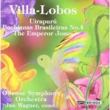 CD Heitor Villa-Lobos: Uirapurú; Bachianas Brasileiras No. 4; The Emperor Jones