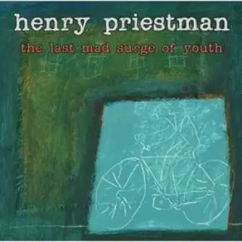 CD Henry Priestman: The Last Mad Surge Of Youth