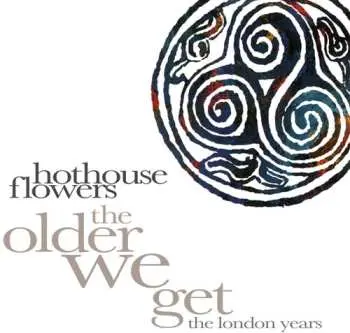 8CD Hothouse Flowers: Older We Get: The London Years
