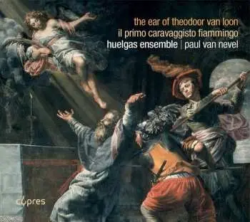 CD Huelgas-Ensemble: The Ear Of Theodoor van Loon (Il Primo Caravaggisto Fiammingo)