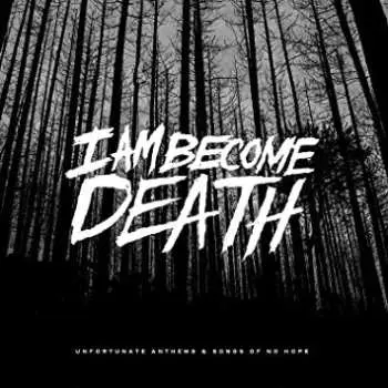 CD I Am Become Death: Unfortunate Anthems And Songs Of No Hope