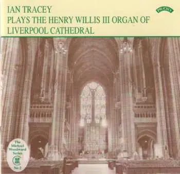 CD Ian Tracey: Ian Tracey Plays The Henry Willis III Organ Of Liverpool Cathedral