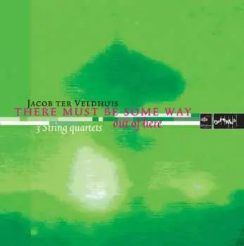 CD Jacob Ter Veldhuis: There Must Be Some Way Out of Here: 3 String Quartets