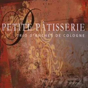 CD Trio D'Anches de Cologne: Petite Pâtisserie