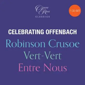 7CD Jacques Offenbach: Celebrating Offenbach - Robinson Crusoe - Vert-Vert - Entre Nous