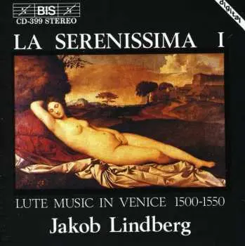 CD Jakob Lindberg: La Serenissima I (Lute Music In Venice 1500-1550)
