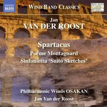 CD Jan Van Der Roost: Spartacus / Poème Montagnard / Sinfonietta 'Suito Sketches'