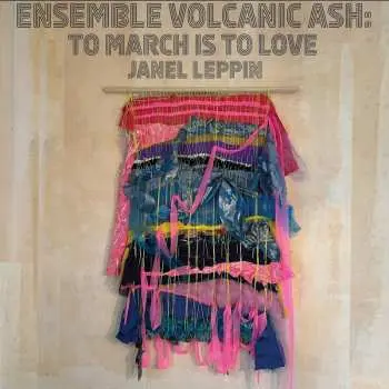 LP Janel Leppin: Ensemble Volcanic Ash: To March Is To Love