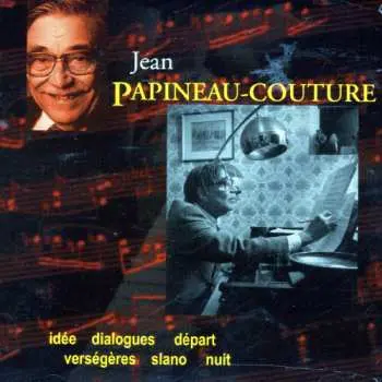 CD Jean Papineau-Couture: Idée - Dialogues - Départ - Verségères - Slano - Nuit