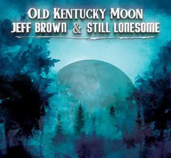 CD Jeff Brown & Still Lonesome: Old Kentucky Moon