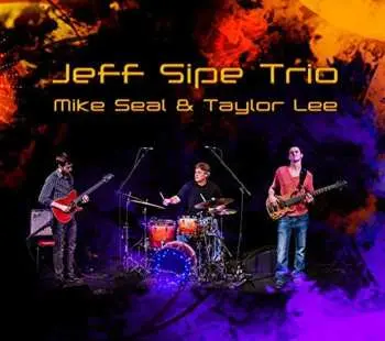 CD Jeff Sipe Trio: Jeff Sipe Trio - Mike Seal & Taylor Lee