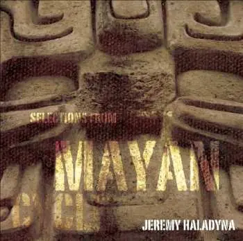 CD Jeremy Haladyna: Selections From The Mayan Cycle