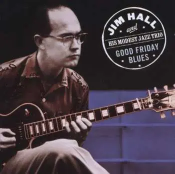 CD Jim Hall And His Modest Jazz Trio: Good Friday Blues