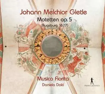 4CD Johann Melchior Gletle: Motetten op. 5 (Augsburg 1677)