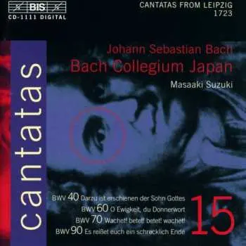 CD Johann Sebastian Bach: Cantatas 15 : BWV 40 Darzu Ist Erschienen Der Sohn Gottes - BWV 60 O Ewigkeit, Du Donnerwort - BWV 70 Wachtet! Betet! Betet! Wachtet! - BWV 90 Es Reiset Euch Schreklich Ende