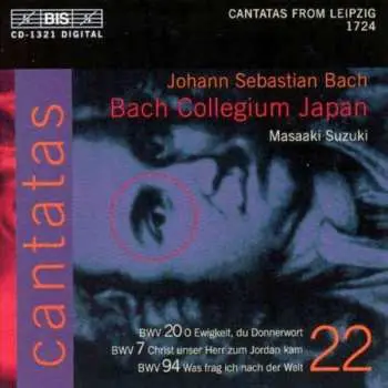 CD Johann Sebastian Bach: Cantatas 22 : BWV 20 O Ewigkeit, Du Donnerwort - BWV 7 Christ Unser Herr Zum Joradan Kam - BWV 94 Was Frag Ich Nach Der Welt