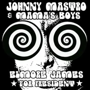 CD Johnny Mastro And Mama's Boys: Elmore James ★ For President ★