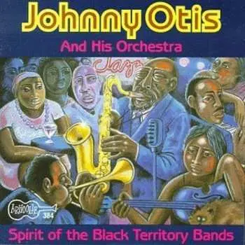 CD Johnny Otis And His Orchestra: Spirit Of The Black Territory Bands