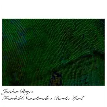 LP Jordan Reyes: Fairchild Soundtrack + Border Land