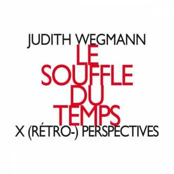 CD Judith Wegmann: Le Souffle Du Temps - X (Rétro-) Perspectives