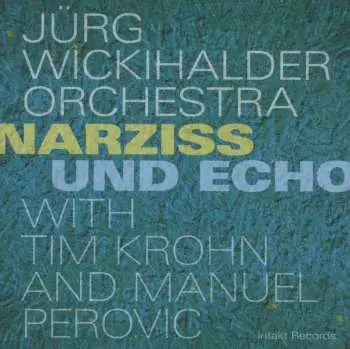CD Jürg Wickihalder Orchestra: Narziss Und Echo